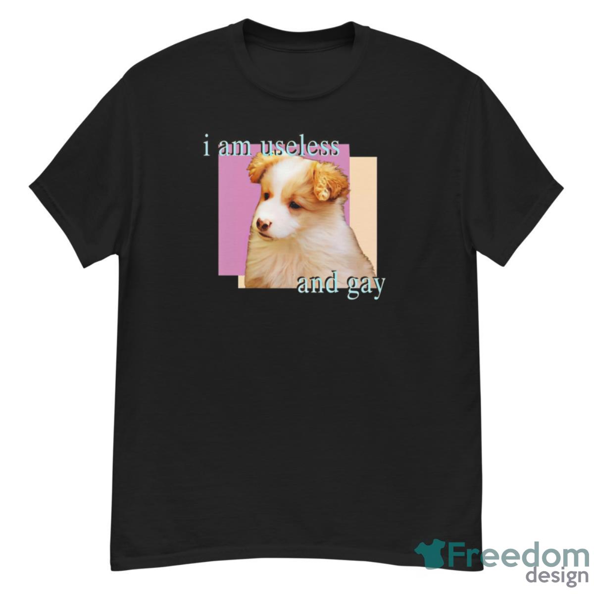 Dog I Am Useless And Gay Shirt - G500 Men’s Classic T-Shirt