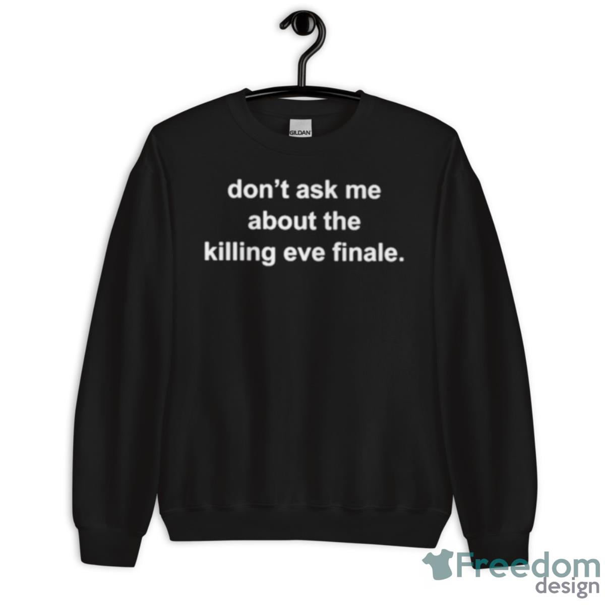 Don’t Ask Me About The Killing Eve Finale Shirt - Unisex Crewneck Sweatshirt
