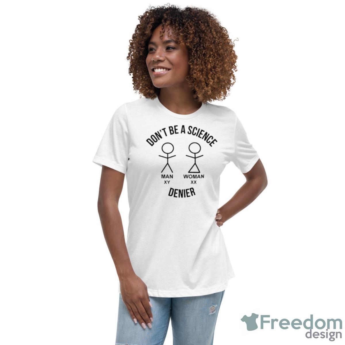 Don’t Be A Science Denier Shirt - Womens Relaxed Short Sleeve Jersey Tee Don’t Be A Science Denier Shirt - Womens Relaxed Short Sleeve Jersey Tee