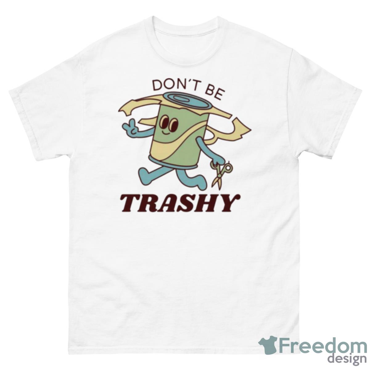 Don’t Be Trashy Shirt - 500 Men’s Classic Tee Gildan