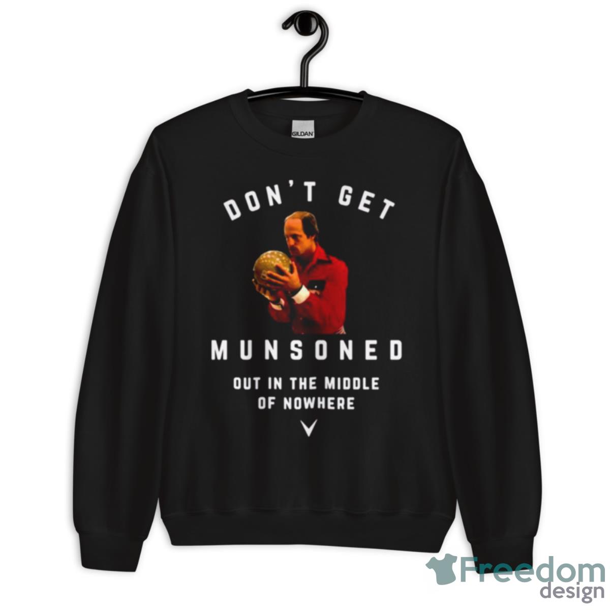 Don’t Get Munsoned Out In The Middle Of Nowhere Bill Murray Shirt - Unisex Crewneck Sweatshirt