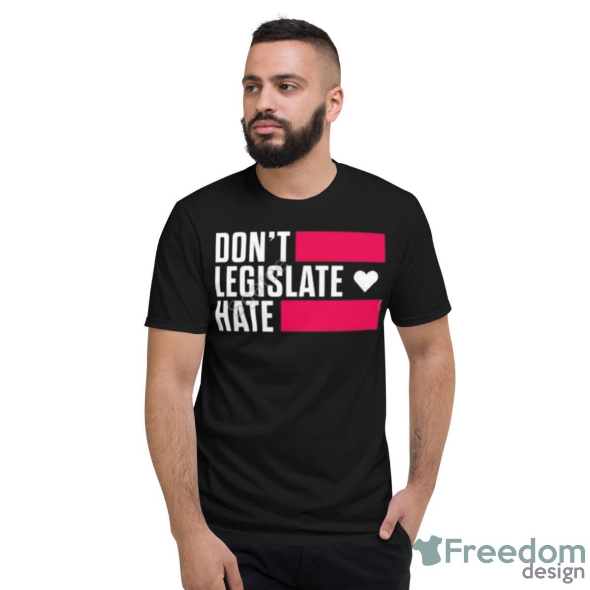 Don’t Legislate Hate Shirt - Short Sleeve T-Shirt