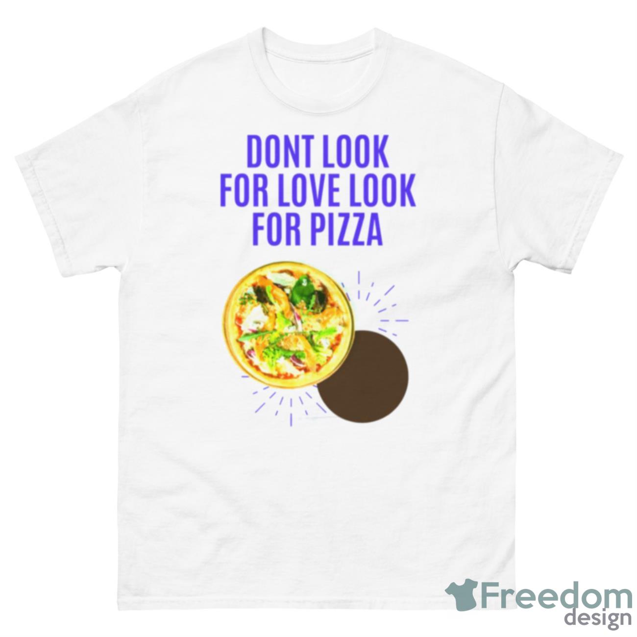 Dont Look For Love Look For Pizza Neiman Marcus Shirt - 500 Men’s Classic Tee Gildan