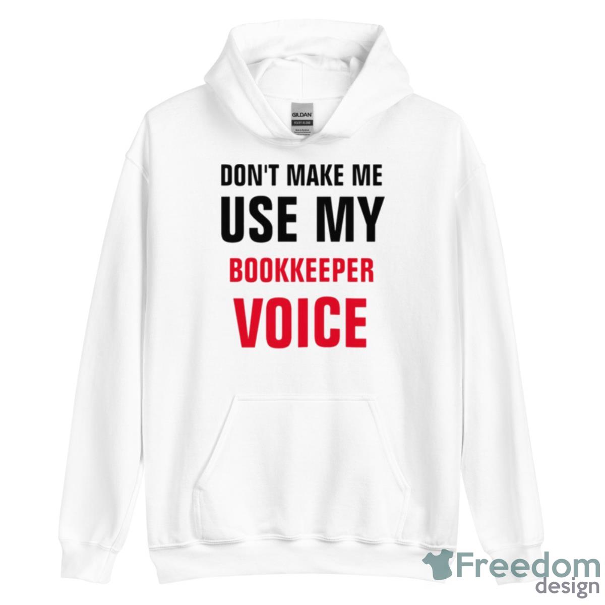 Don’t Make Me Use My Bookkeeper Voice Shirt - Unisex Heavy Blend Hooded Sweatshirt