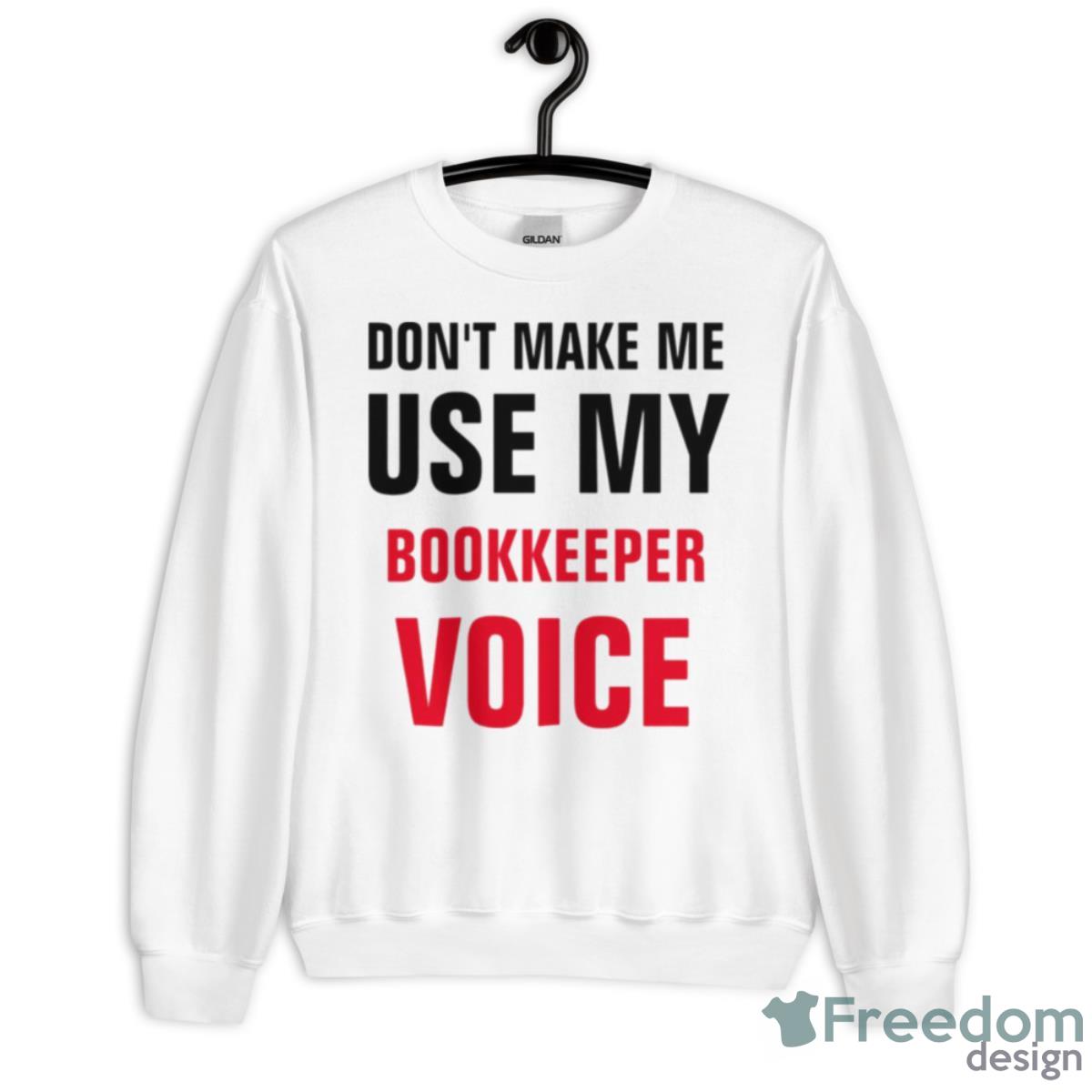 Don’t Make Me Use My Bookkeeper Voice Shirt - Unisex Heavy Blend Crewneck Sweatshirt