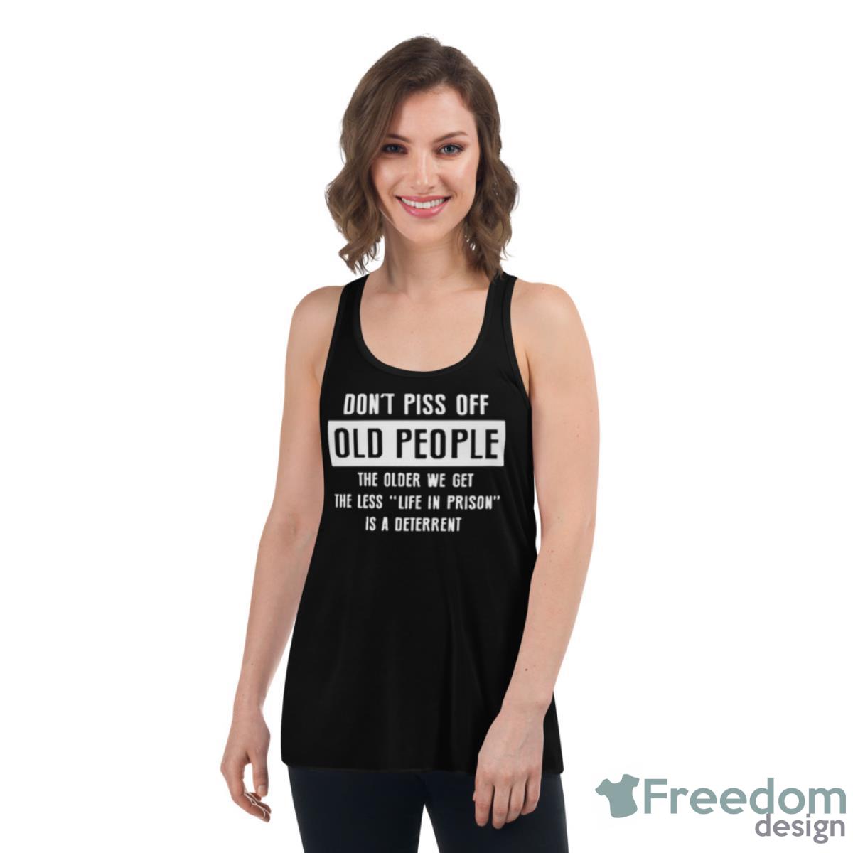 Don’t Pics Of Old People The Older We Get The Les Life In Prison Is A Deterrent Shirt - Womens Flowy Racerback Tank Don’t Pics Of Old People The Older We Get The Les Life In Prison Is A Deterrent Shirt - Womens Flowy Racerback Tank
