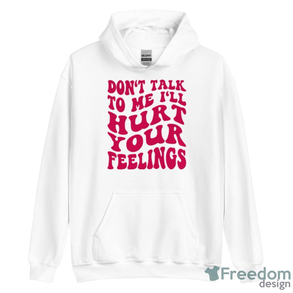 Don’t Talk To Me I’ll Hurt Your Feelings Shirt image Don’t Talk To Me I’ll Hurt Your Feelings Shirt - Unisex Heavy Blend Hooded Sweatshirt