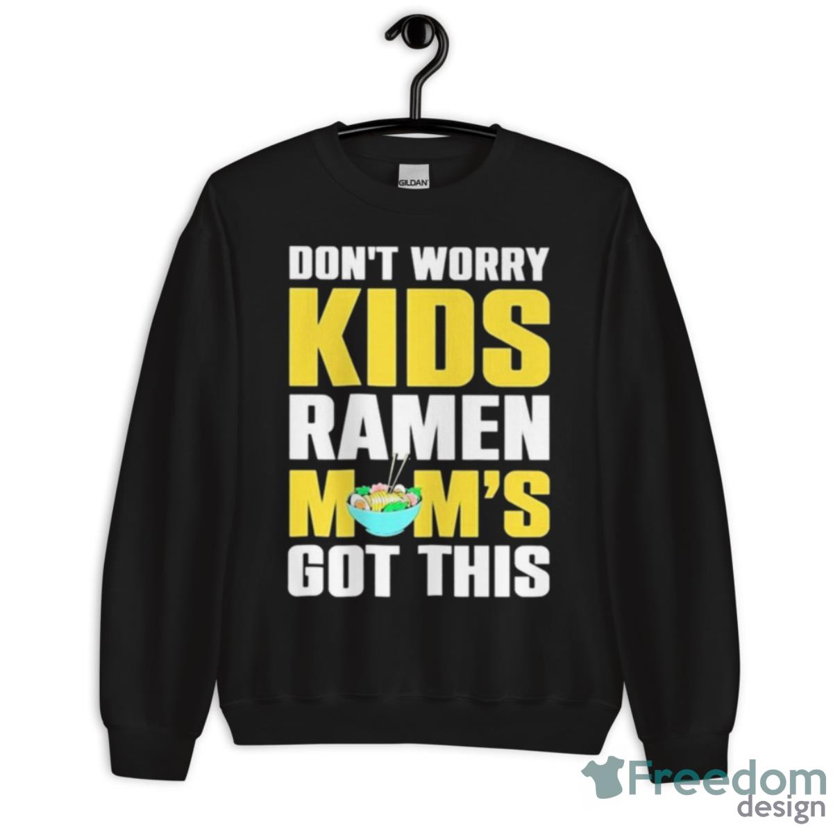 Don’t Worry Kids Ramen Mom’s Got This Shirt - Unisex Crewneck Sweatshirt