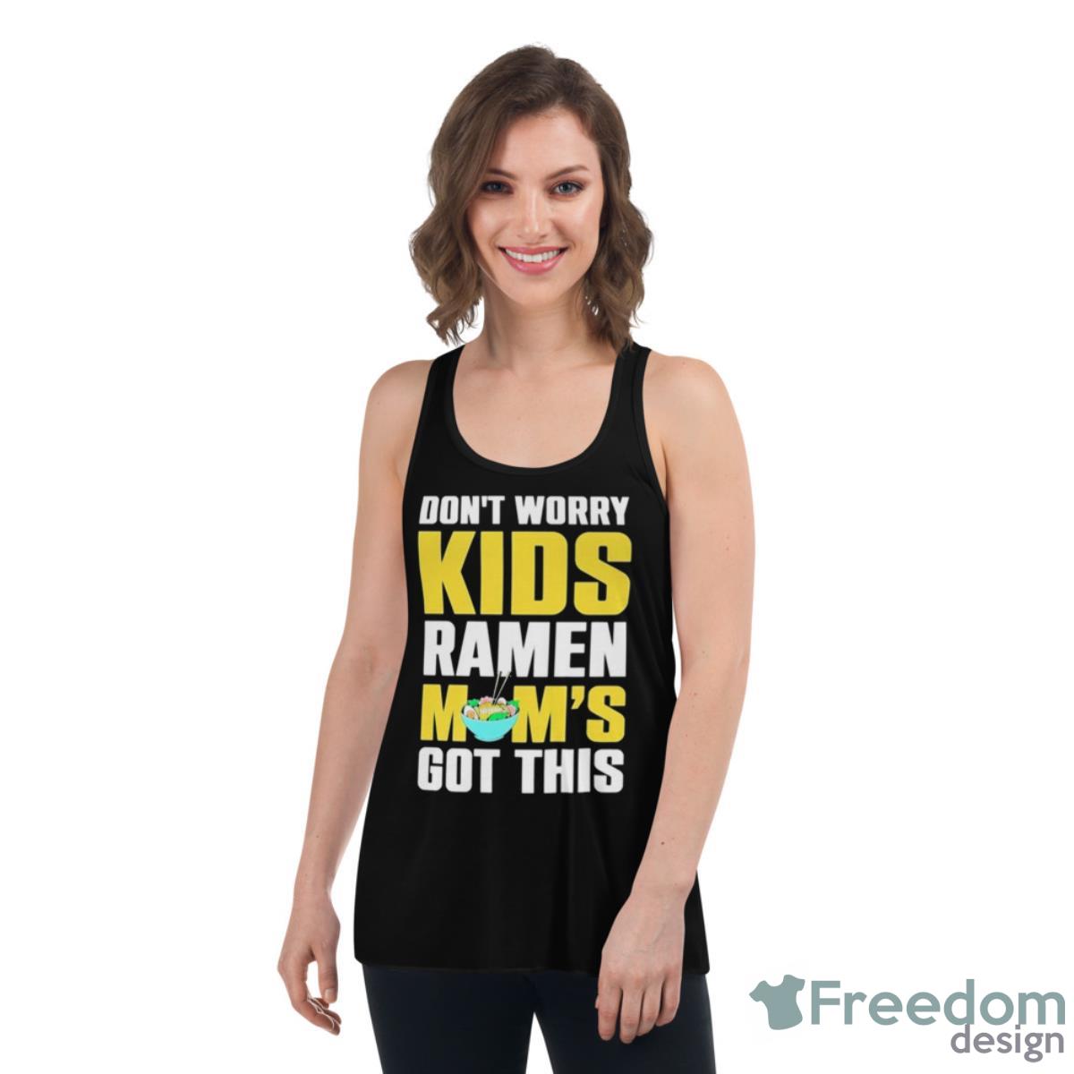 Don’t Worry Kids Ramen Mom’s Got This Shirt image Don’t Worry Kids Ramen Mom’s Got This Shirt