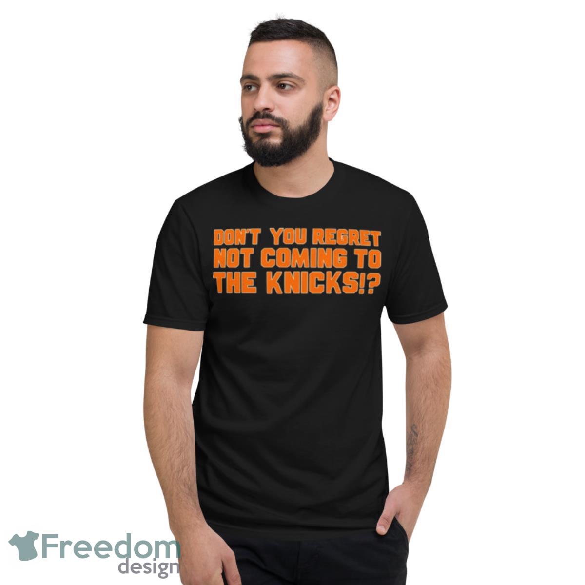 Don’t You Regret Not Coming To The Knicks T Shirt - Short Sleeve T-Shirt