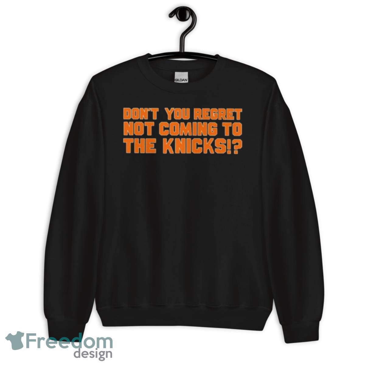 Don’t You Regret Not Coming To The Knicks T Shirt - Unisex Crewneck Sweatshirt Don’t You Regret Not Coming To The Knicks T Shirt - Unisex Crewneck Sweatshirt