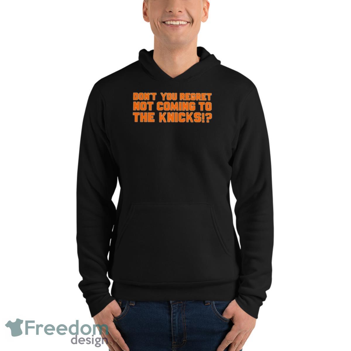 Don’t You Regret Not Coming To The Knicks T Shirt image Don’t You Regret Not Coming To The Knicks T Shirt - Unisex Fleece Pullover Hoodie