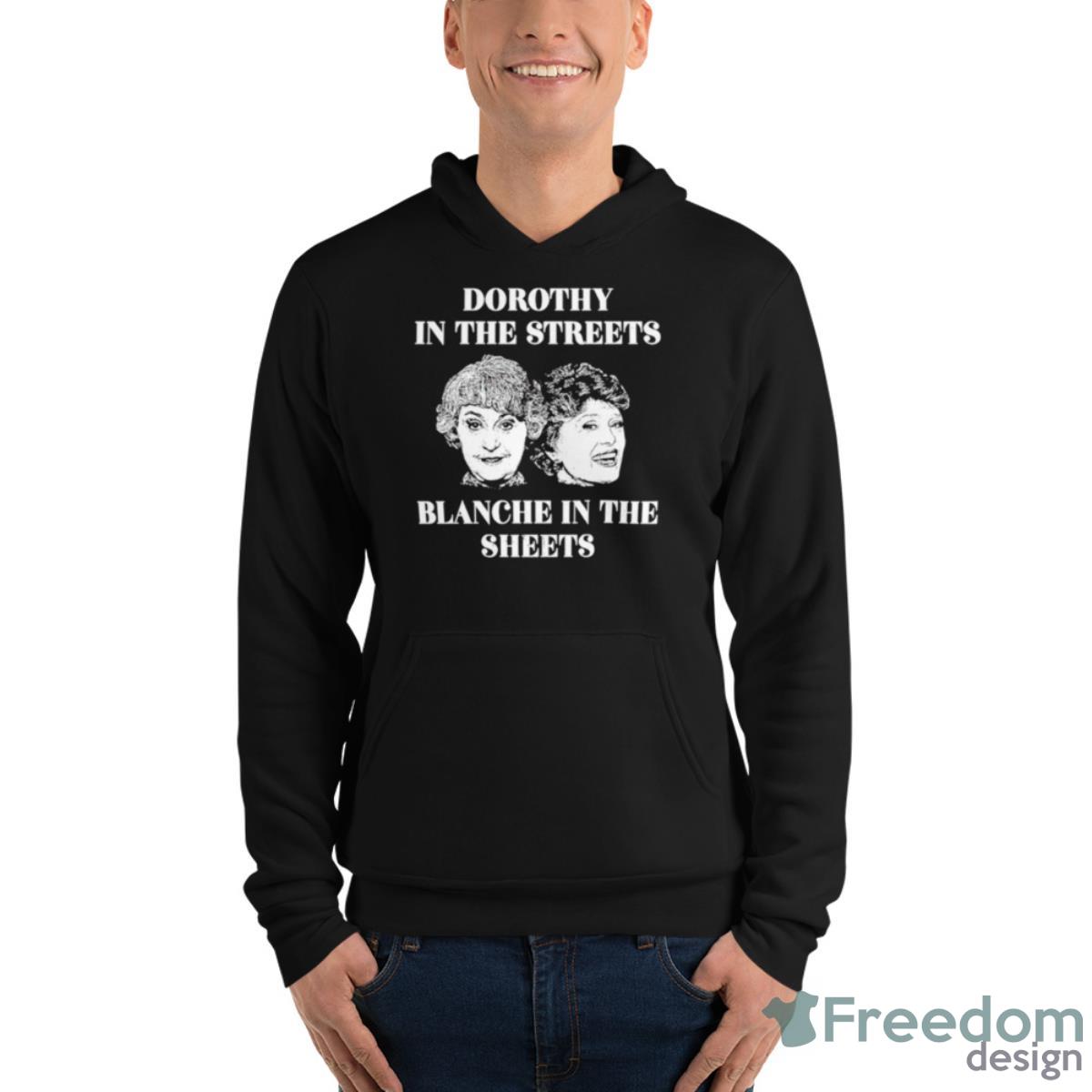Dorothy In The Streets Blanche In The Sheets Shirt - Unisex Fleece Pullover Hoodie Dorothy In The Streets Blanche In The Sheets Shirt - Unisex Fleece Pullover Hoodie