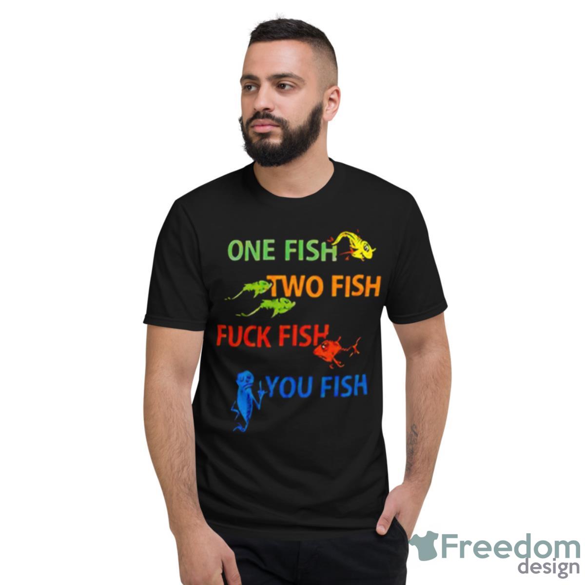 Dr Seuss One Fish Two Fish Fuck Fish You Fish Shirt - Short Sleeve T-Shirt