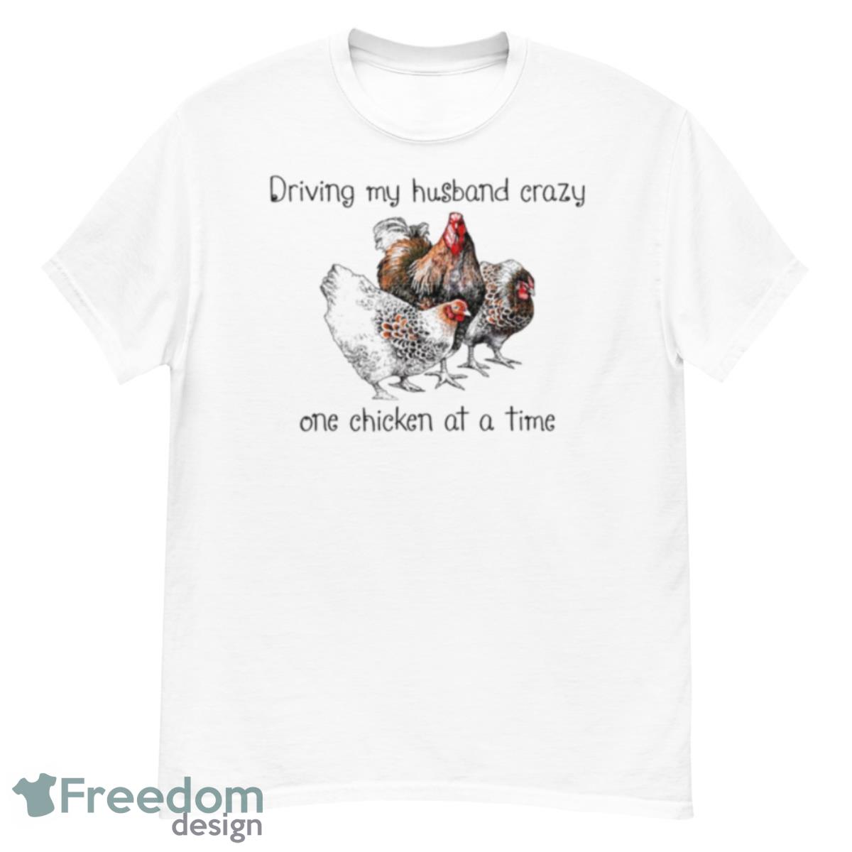 Driving My Husband Crazy One Chicken At A Time T Shirt - G500 Men’s Classic T-Shirt