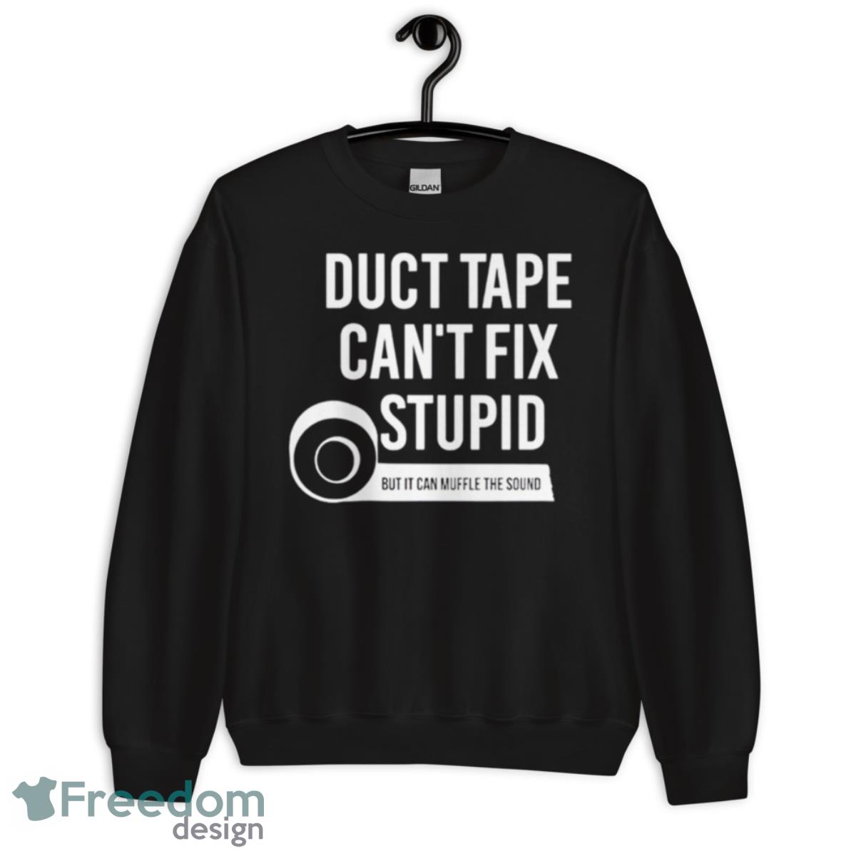 Duct Tape Can’t Fix Stupid But It Can Muffle The Sound T Shirt - Unisex Crewneck Sweatshirt Duct Tape Can’t Fix Stupid But It Can Muffle The Sound T Shirt - Unisex Crewneck Sweatshirt