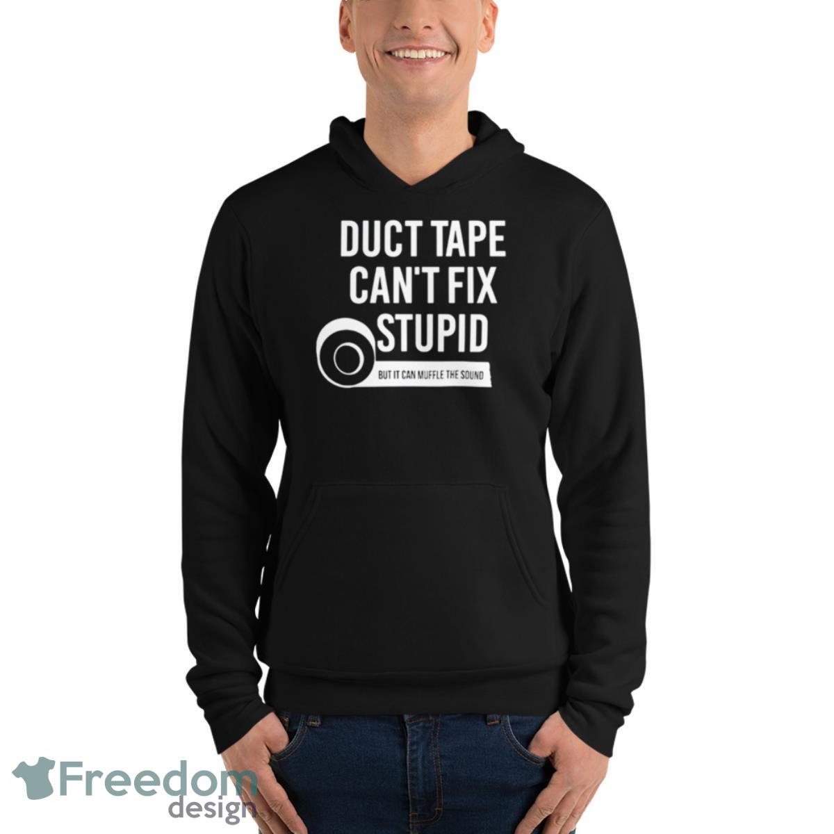 Duct Tape Can’t Fix Stupid But It Can Muffle The Sound T Shirt image Duct Tape Can’t Fix Stupid But It Can Muffle The Sound T Shirt - Unisex Fleece Pullover Hoodie