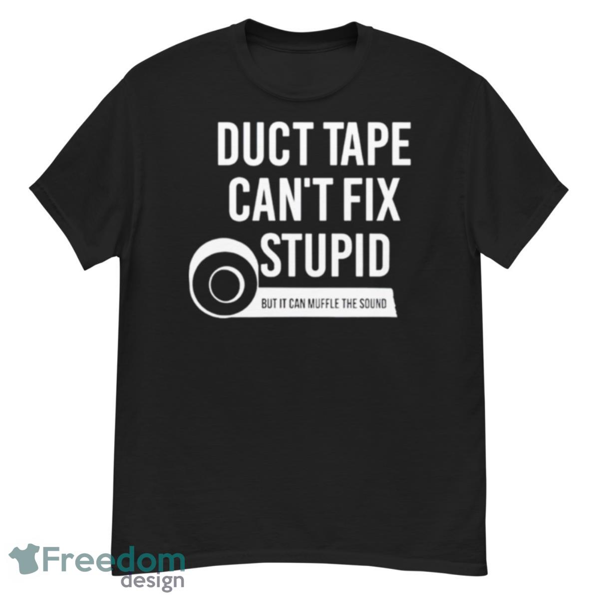 Duct Tape Can’t Fix Stupid But It Can Muffle The Sound T Shirt - G500 Men’s Classic T-Shirt Duct Tape Can’t Fix Stupid But It Can Muffle The Sound T Shirt - G500 Men’s Classic T-Shirt