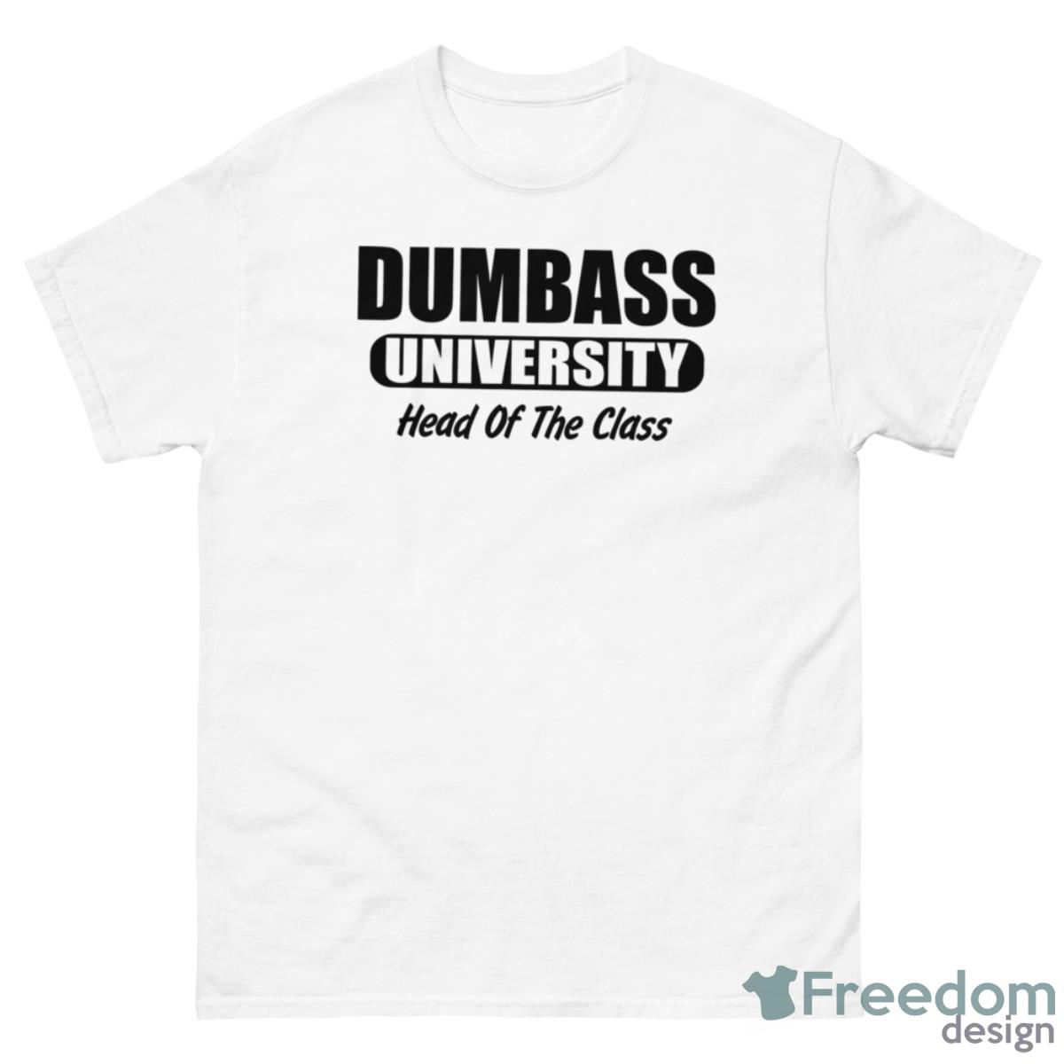 Dumbass University Head Of The Class Shirt - 500 Men’s Classic Tee Gildan