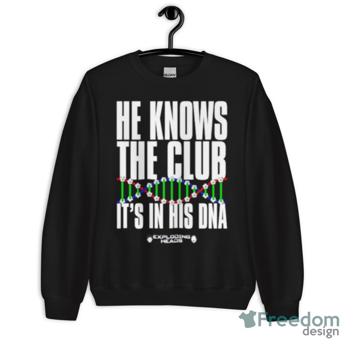 E Knows The Club It’s In His DNA Shirt - Unisex Crewneck Sweatshirt