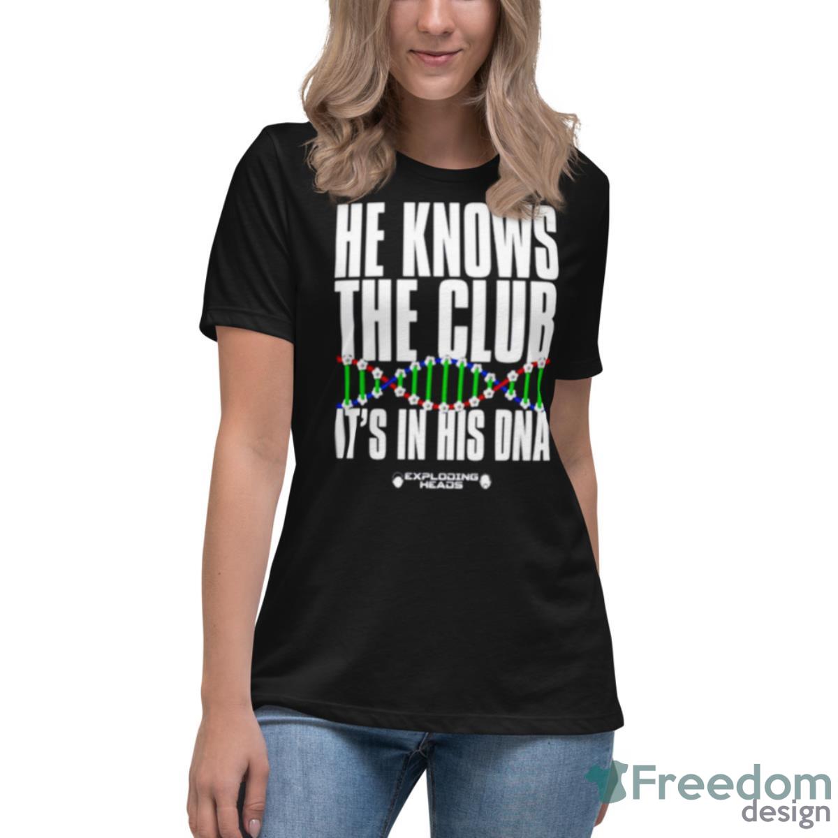 E Knows The Club It’s In His DNA Shirt - Womens Relaxed Short Sleeve Jersey Tee E Knows The Club It’s In His DNA Shirt - Womens Relaxed Short Sleeve Jersey Tee