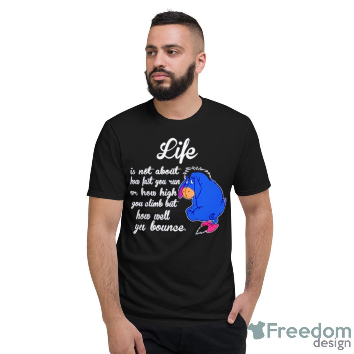 Eeyore Life Is Not About How Fast You Run Or How High Shirt - Short Sleeve T-Shirt