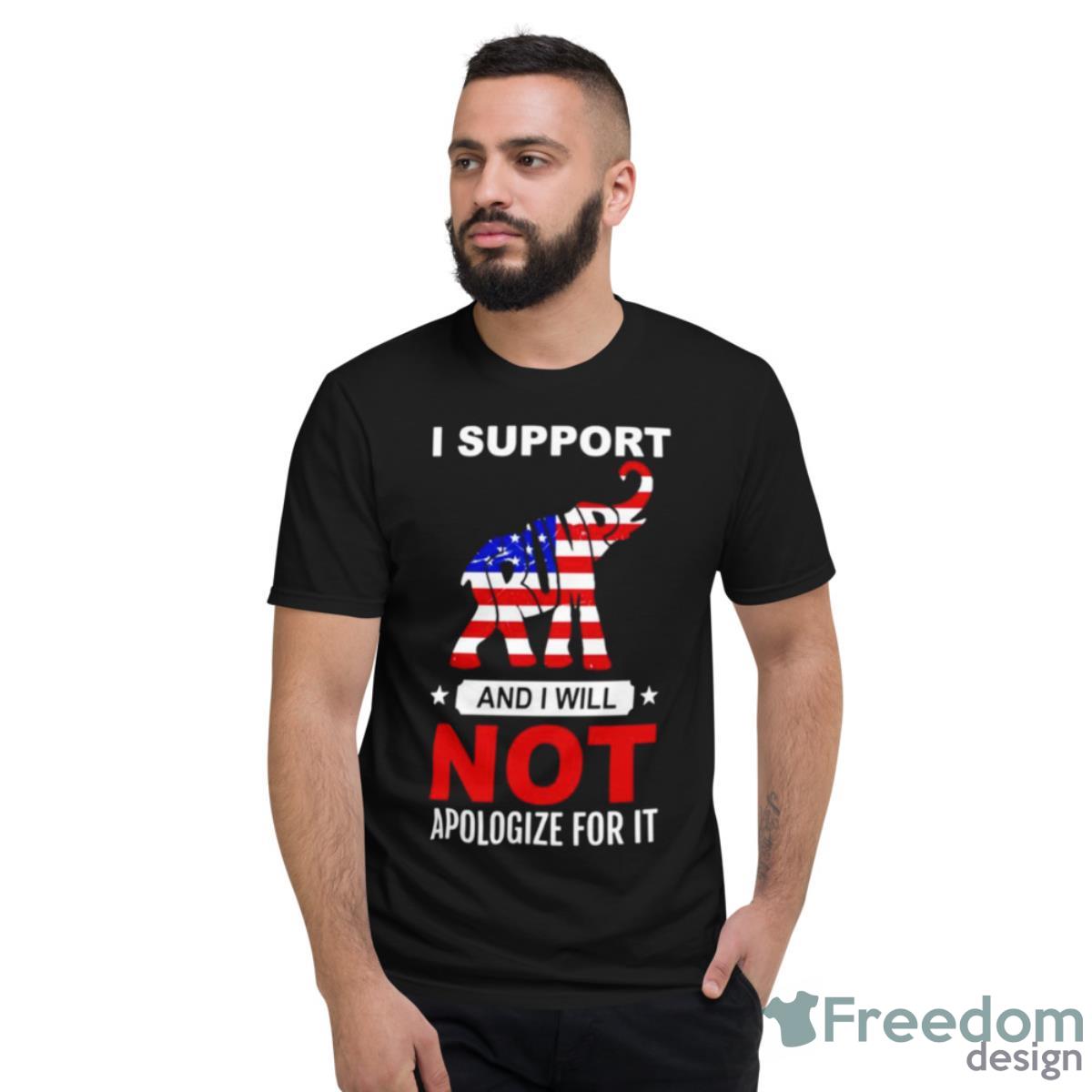 Elephant Trump I Support And I Will Not Apologize For IShirt - Short Sleeve T-Shirt