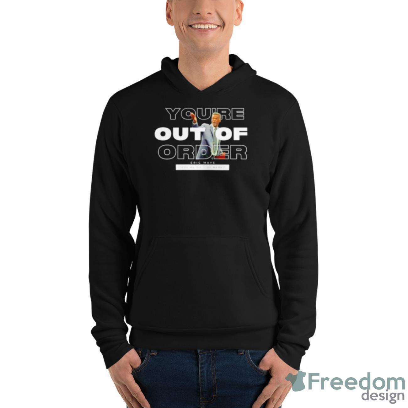 Eric Mays You’re Out Of Order New Shirt - Unisex Fleece Pullover Hoodie Eric Mays You’re Out Of Order New Shirt - Unisex Fleece Pullover Hoodie