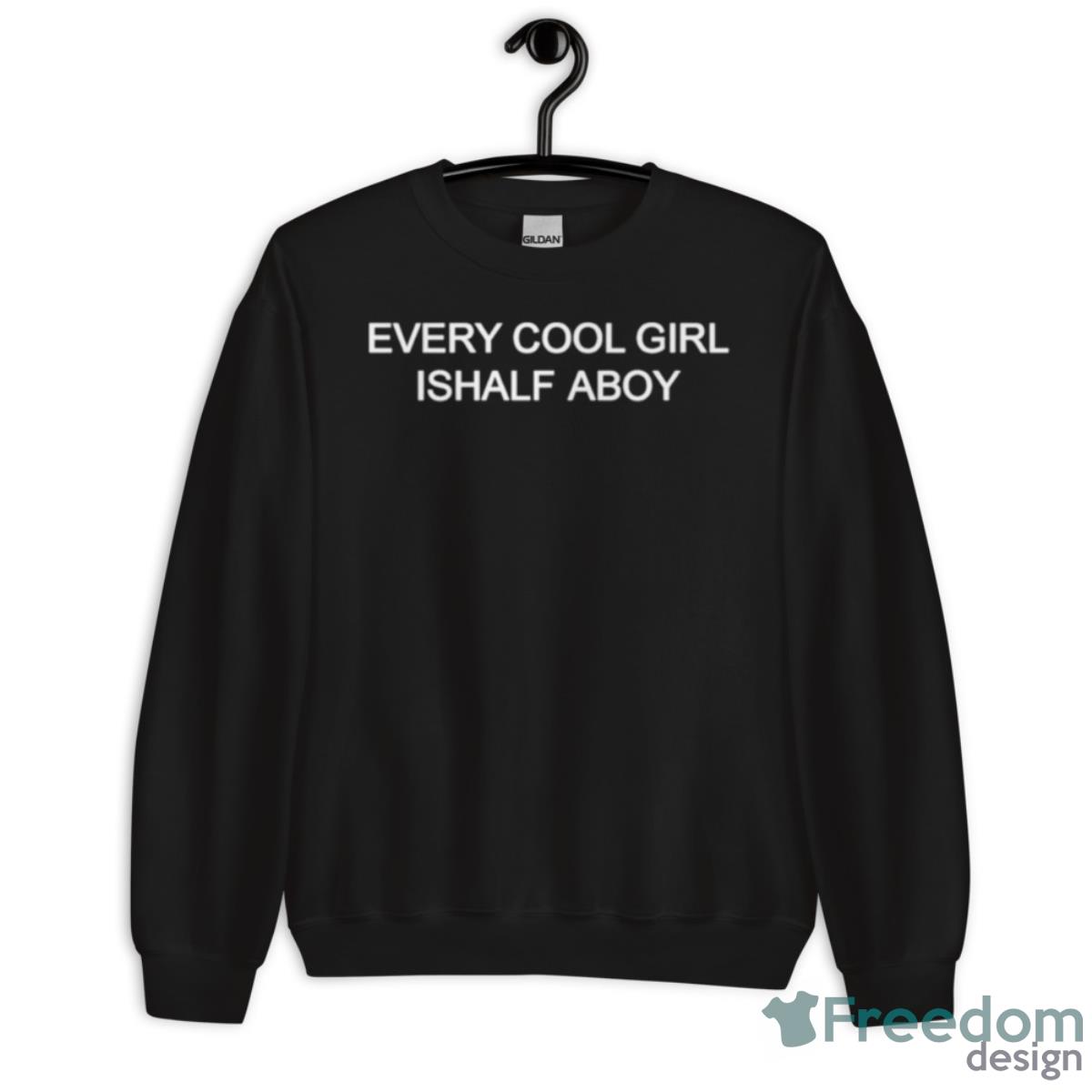 Every Cool Girl Is Half A Boy Shirt - Unisex Crewneck Sweatshirt