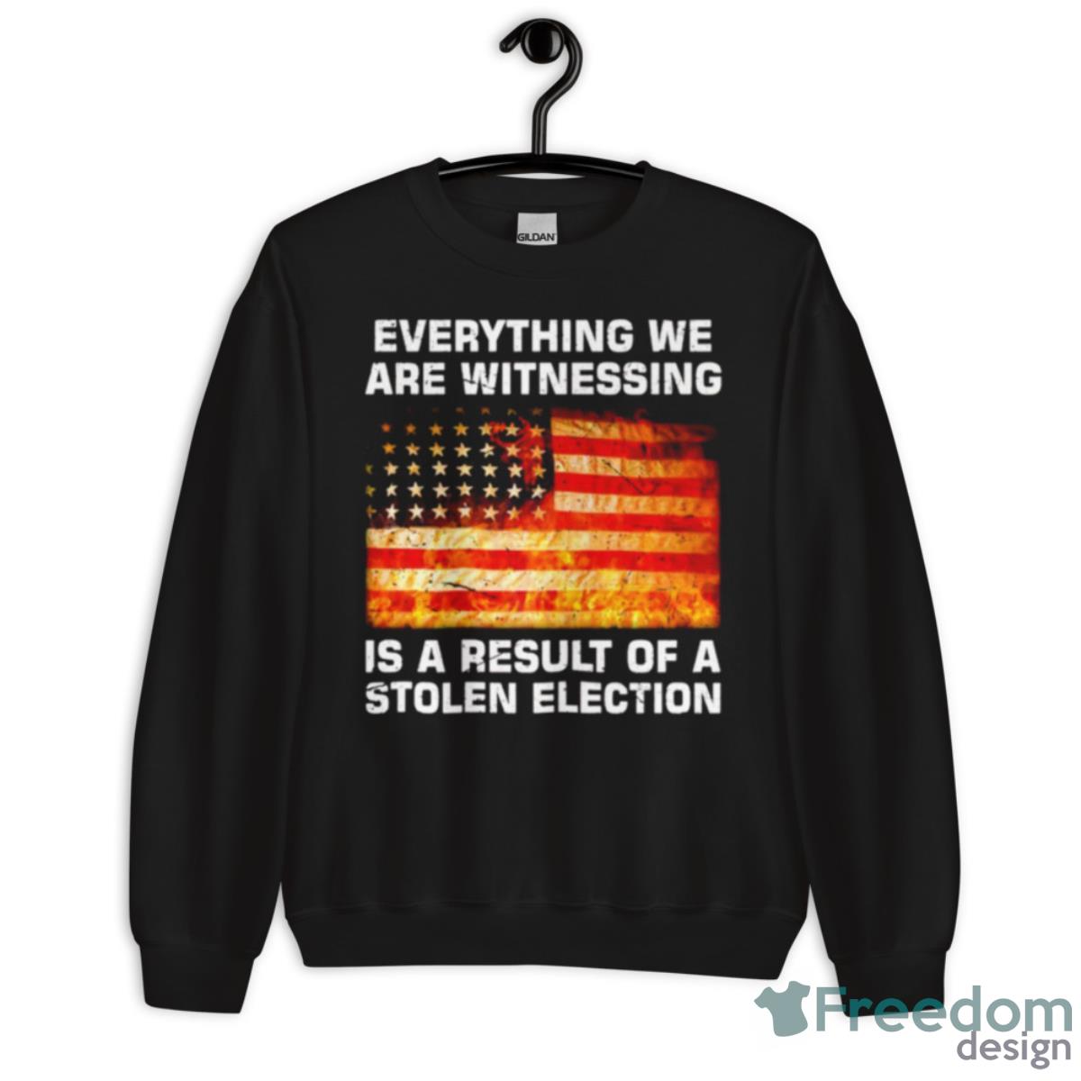 Everything We Are Witnessing Is A Result Of A Stolen Election USA Flag Shirt - Unisex Crewneck Sweatshirt