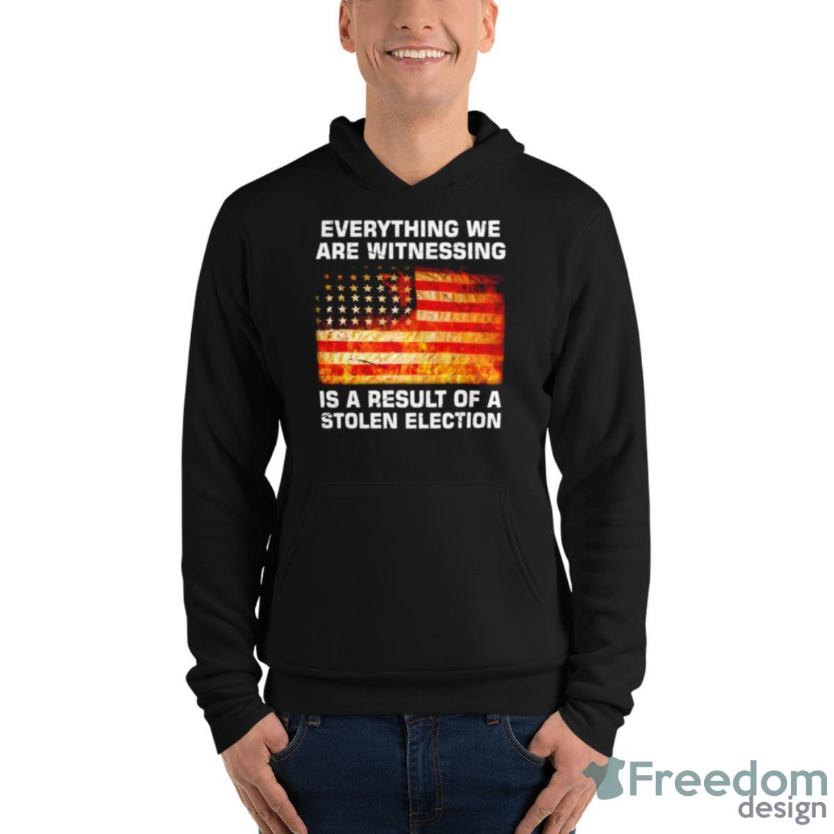 Everything We Are Witnessing Is A Result Of A Stolen Election USA Flag Shirt - Unisex Fleece Pullover Hoodie Everything We Are Witnessing Is A Result Of A Stolen Election USA Flag Shirt - Unisex Fleece Pullover Hoodie
