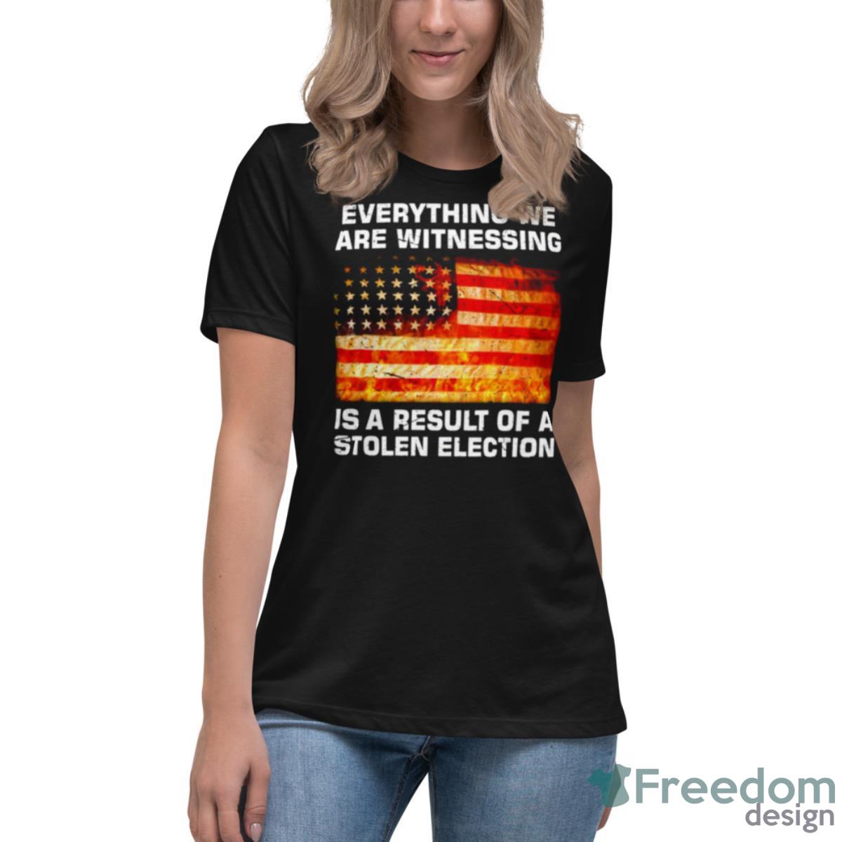 Everything We Are Witnessing Is A Result Of A Stolen Election USA Flag Shirt - Womens Relaxed Short Sleeve Jersey Tee Everything We Are Witnessing Is A Result Of A Stolen Election USA Flag Shirt - Womens Relaxed Short Sleeve Jersey Tee