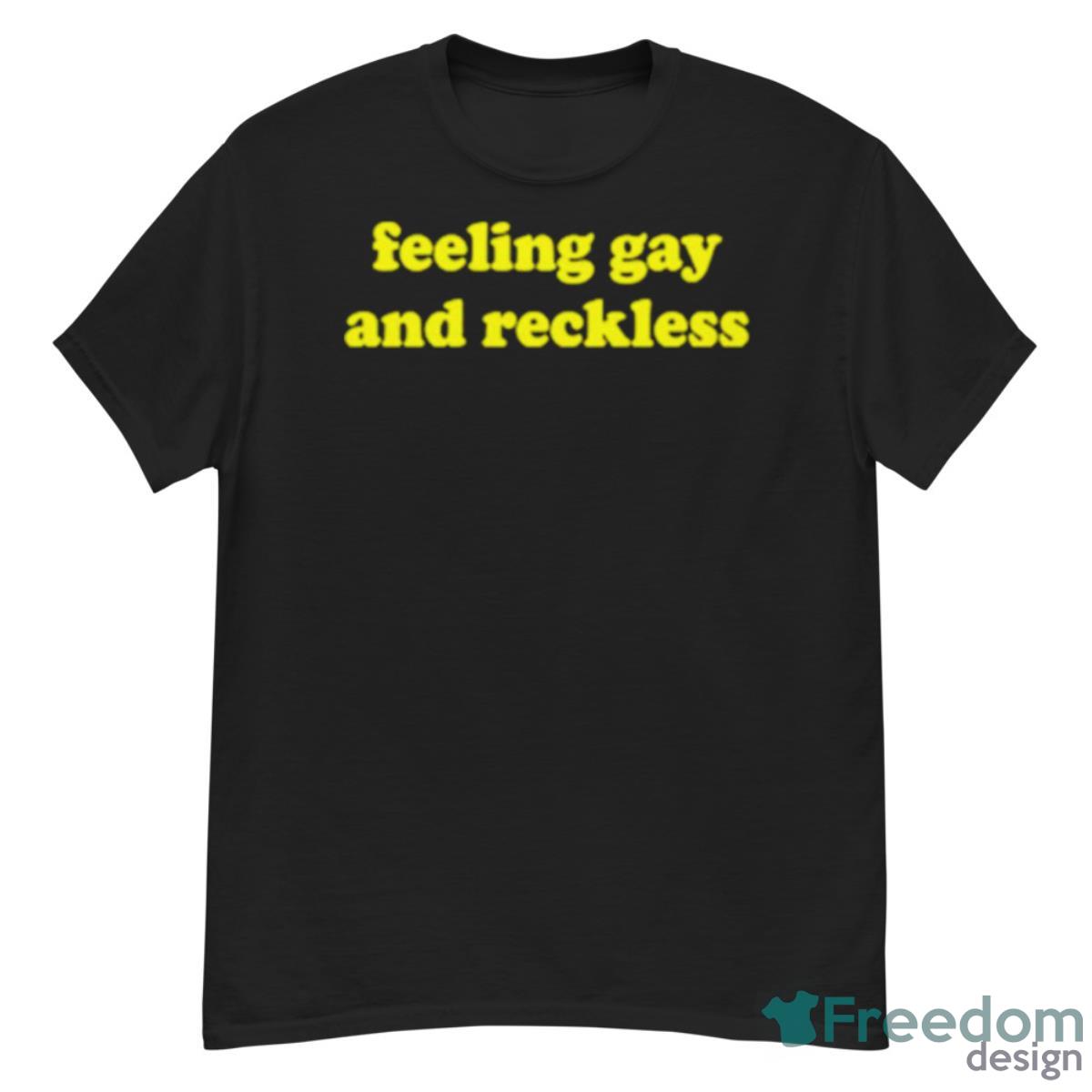 Feeling Gay And Reckless Shirt - G500 Men’s Classic T-Shirt