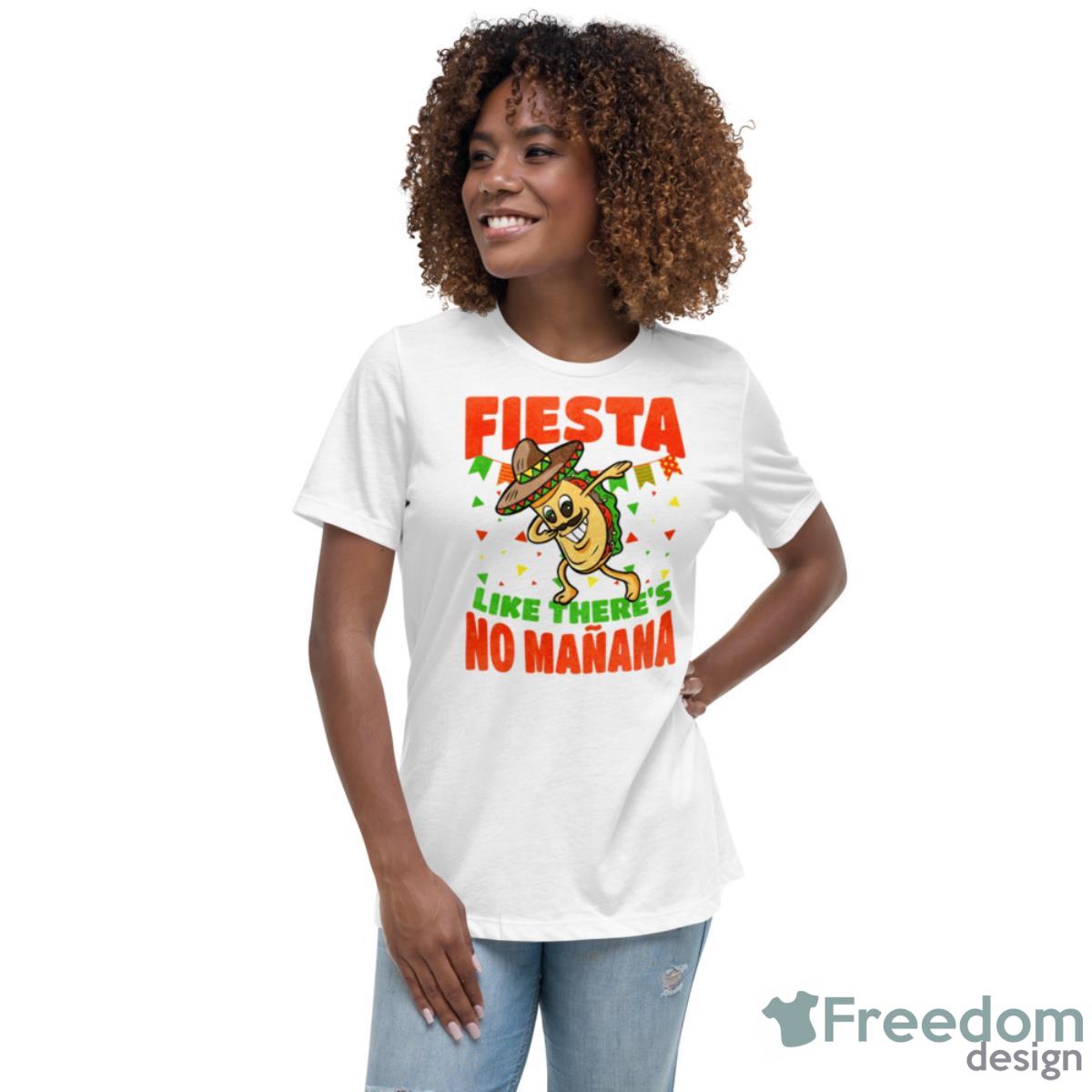Fiesta Like There’s No Manana Dabbing Taco Funny Cinco De Mayo Shirt - Womens Relaxed Short Sleeve Jersey Tee Fiesta Like There’s No Manana Dabbing Taco Funny Cinco De Mayo Shirt - Womens Relaxed Short Sleeve Jersey Tee