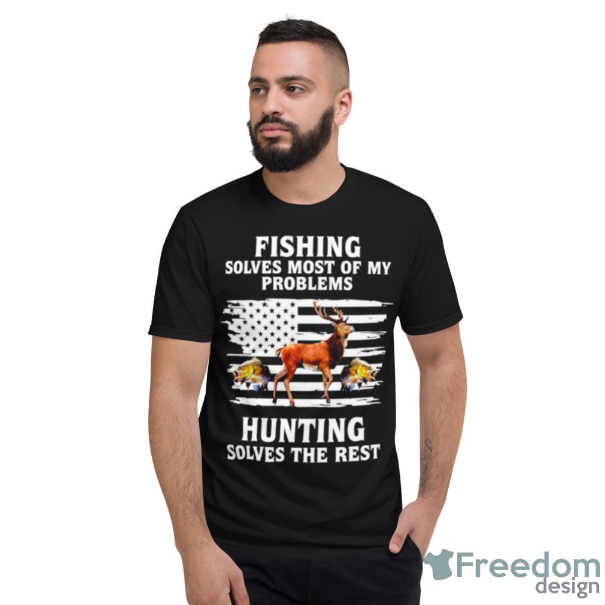 Fishing Solves Most Of My Problems Hunting Solves The Rest Animal Shirt - Short Sleeve T-Shirt