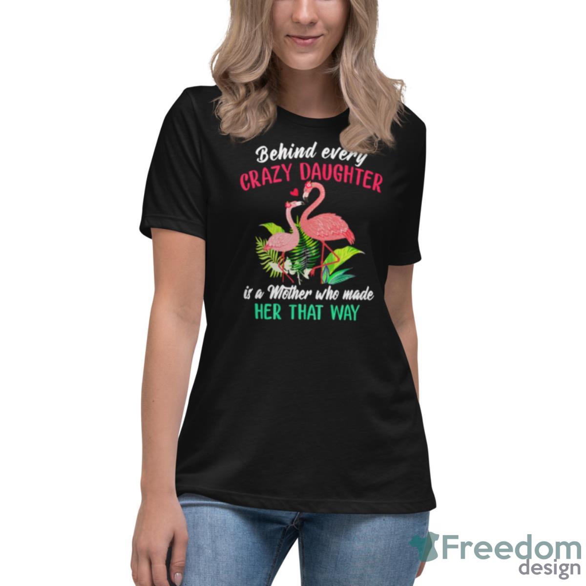 Flamingo Behind Every Crazy Daughter Is A Mother Shirt - Womens Relaxed Short Sleeve Jersey Tee Flamingo Behind Every Crazy Daughter Is A Mother Shirt - Womens Relaxed Short Sleeve Jersey Tee