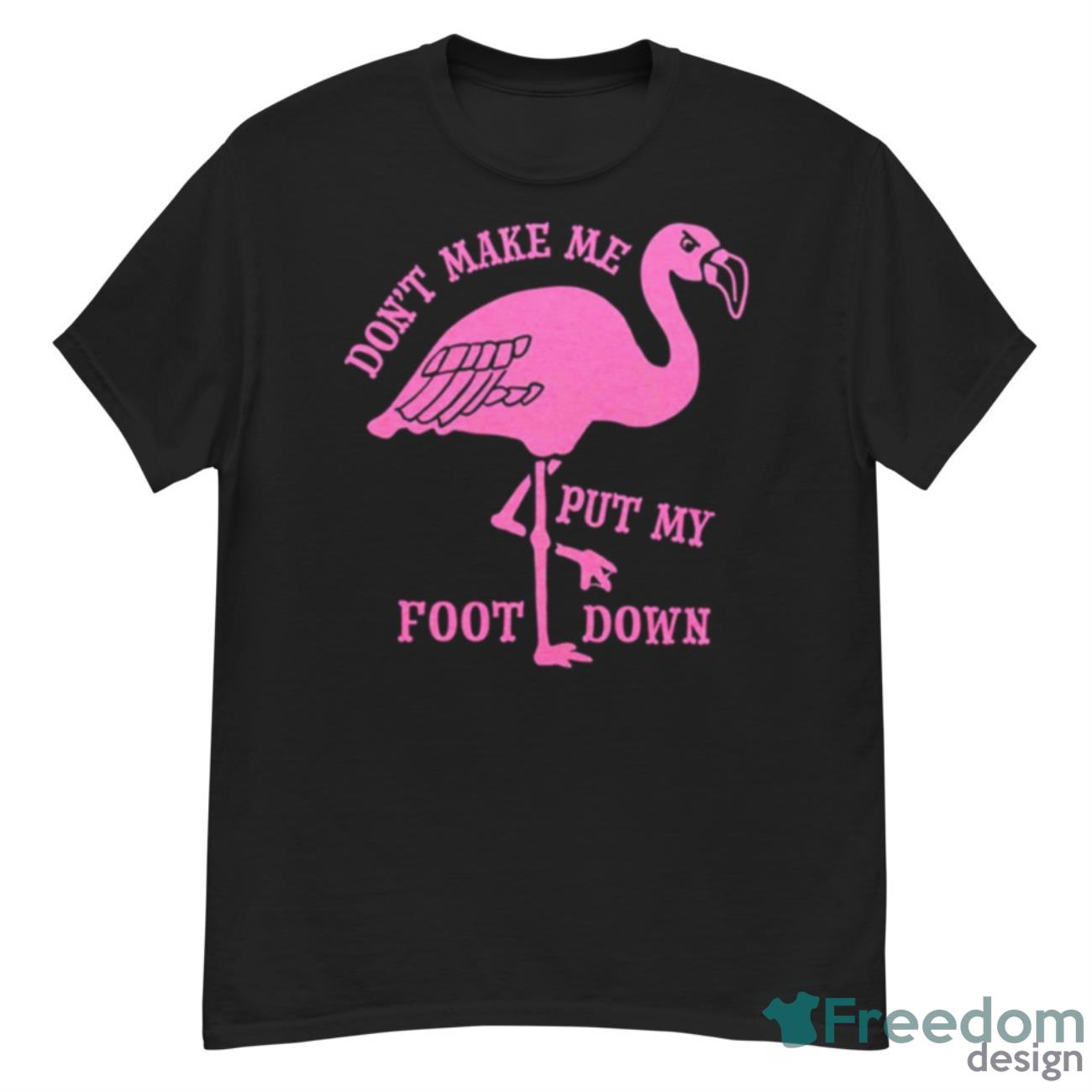 Flamingo Don’t Make Me Put My Foot Down Shirt - G500 Men’s Classic T-Shirt