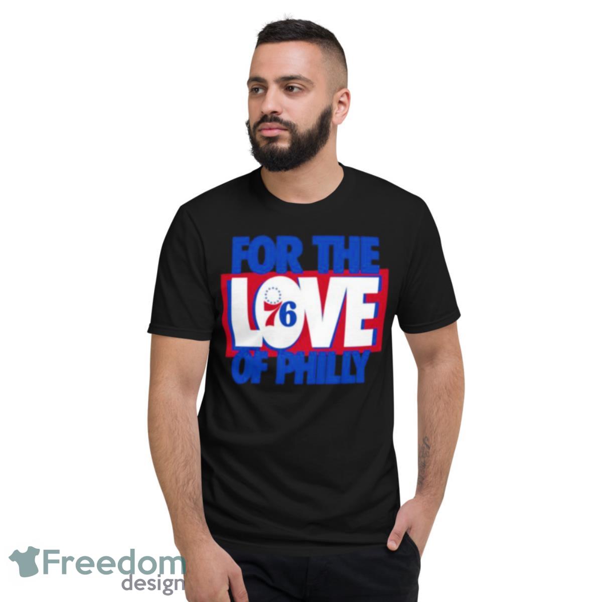 For The Love Of Philly 76ers 2023 Slogan Shirt - Short Sleeve T-Shirt