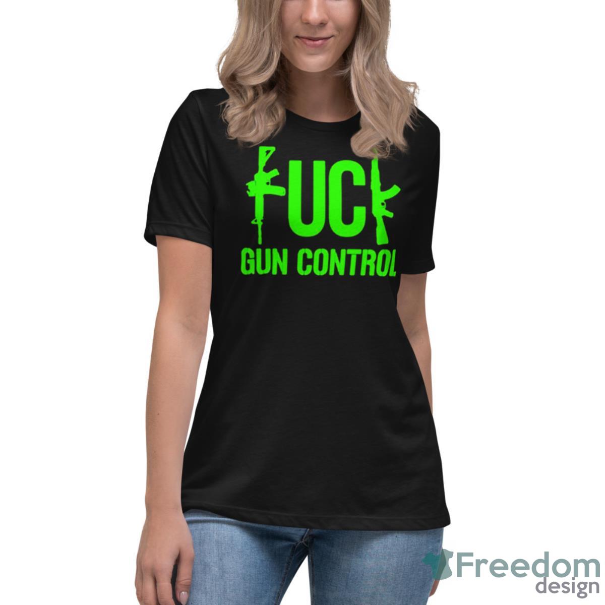 Fuck Gun Control Ak47 Shirt - Womens Relaxed Short Sleeve Jersey Tee Fuck Gun Control Ak47 Shirt - Womens Relaxed Short Sleeve Jersey Tee