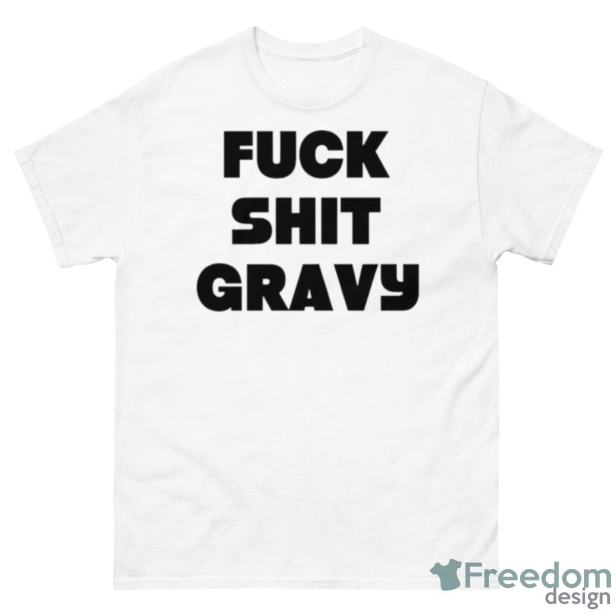 Fuck Shit Gravy Shirt - 500 Men’s Classic Tee Gildan