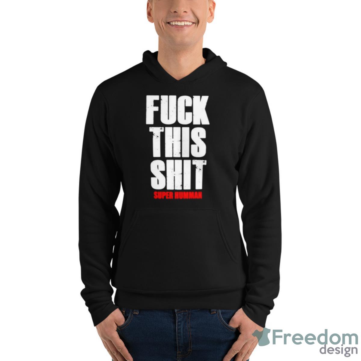 Fuck This Shit Super Humman Shirt - Unisex Fleece Pullover Hoodie Fuck This Shit Super Humman Shirt - Unisex Fleece Pullover Hoodie