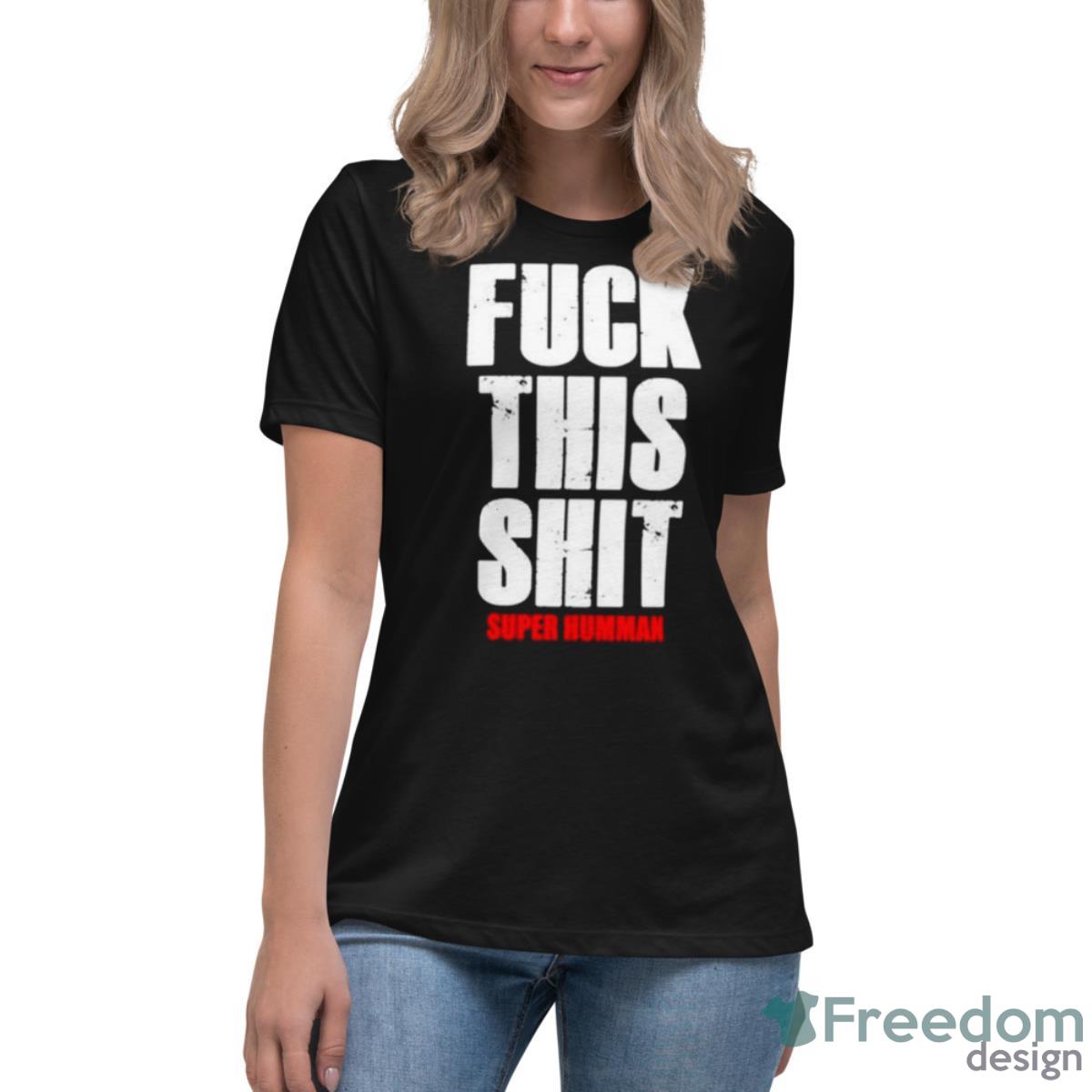 Fuck This Shit Super Humman Shirt - Womens Relaxed Short Sleeve Jersey Tee Fuck This Shit Super Humman Shirt - Womens Relaxed Short Sleeve Jersey Tee