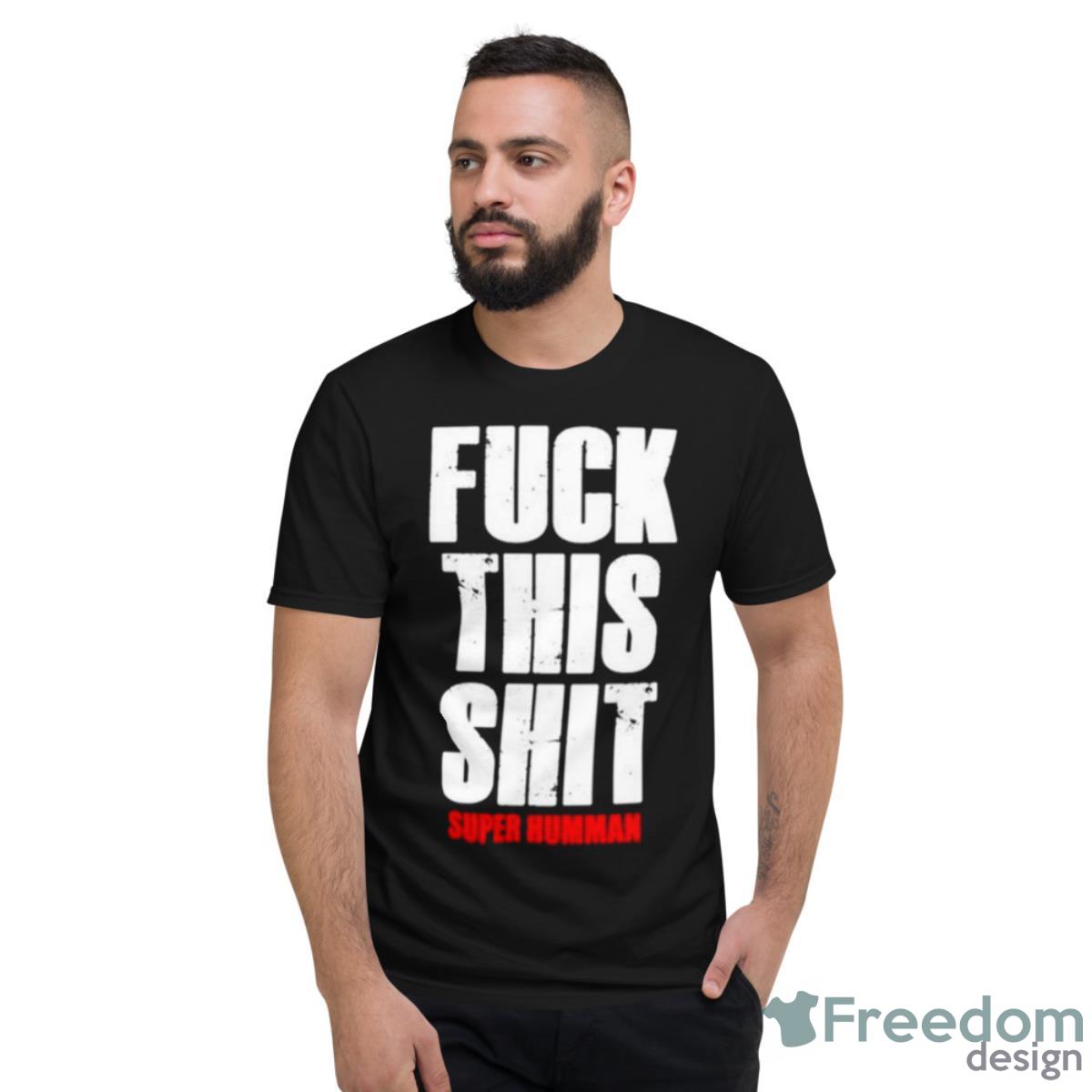 Fuck This Shit Super Humman Shirt - Short Sleeve T-Shirt