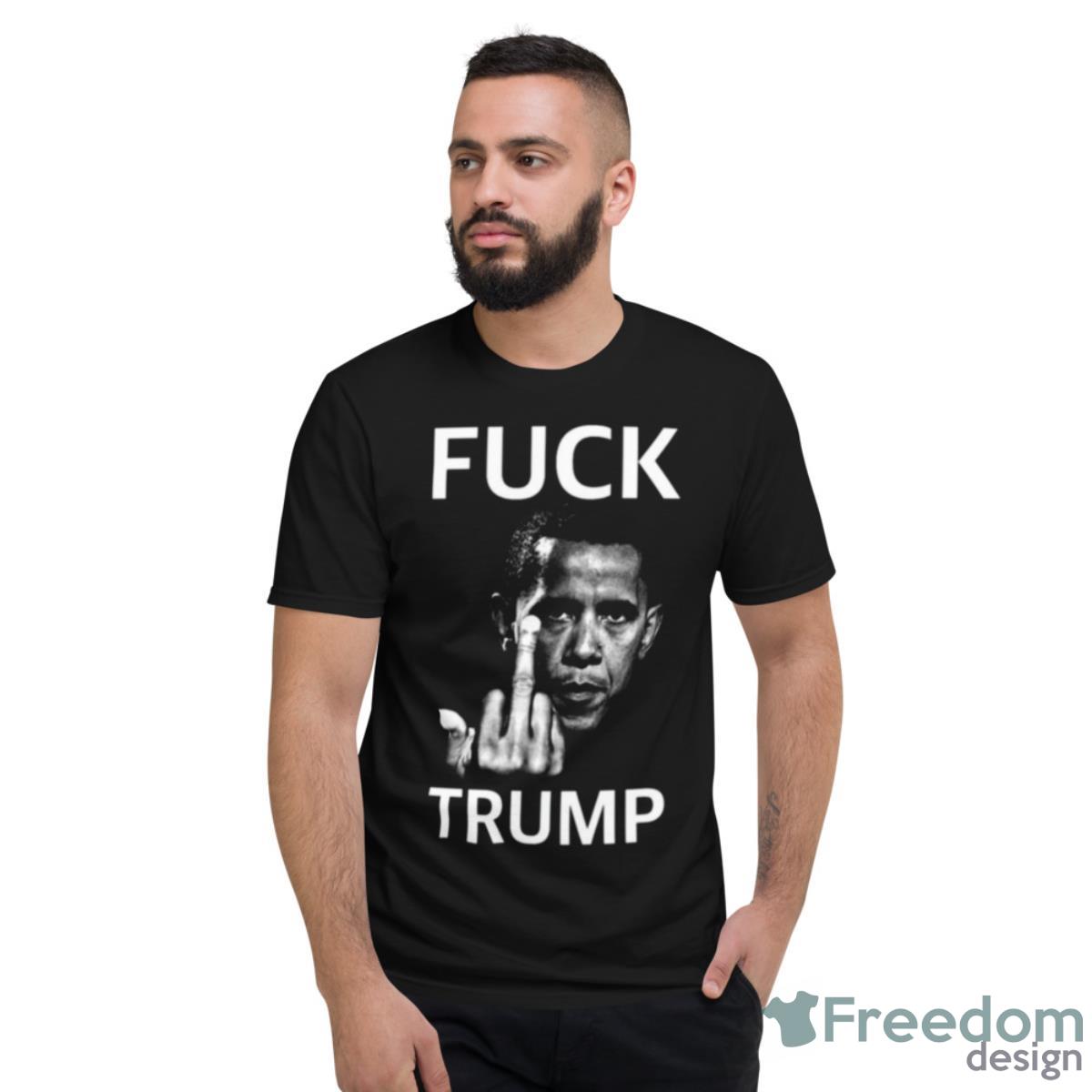Fuck Trump Obama Donald Trum Shirt - Short Sleeve T-Shirt