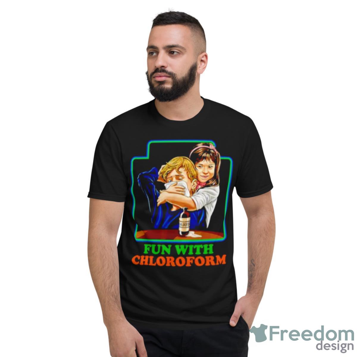 Fun With Chloroform Shirt - Short Sleeve T-Shirt