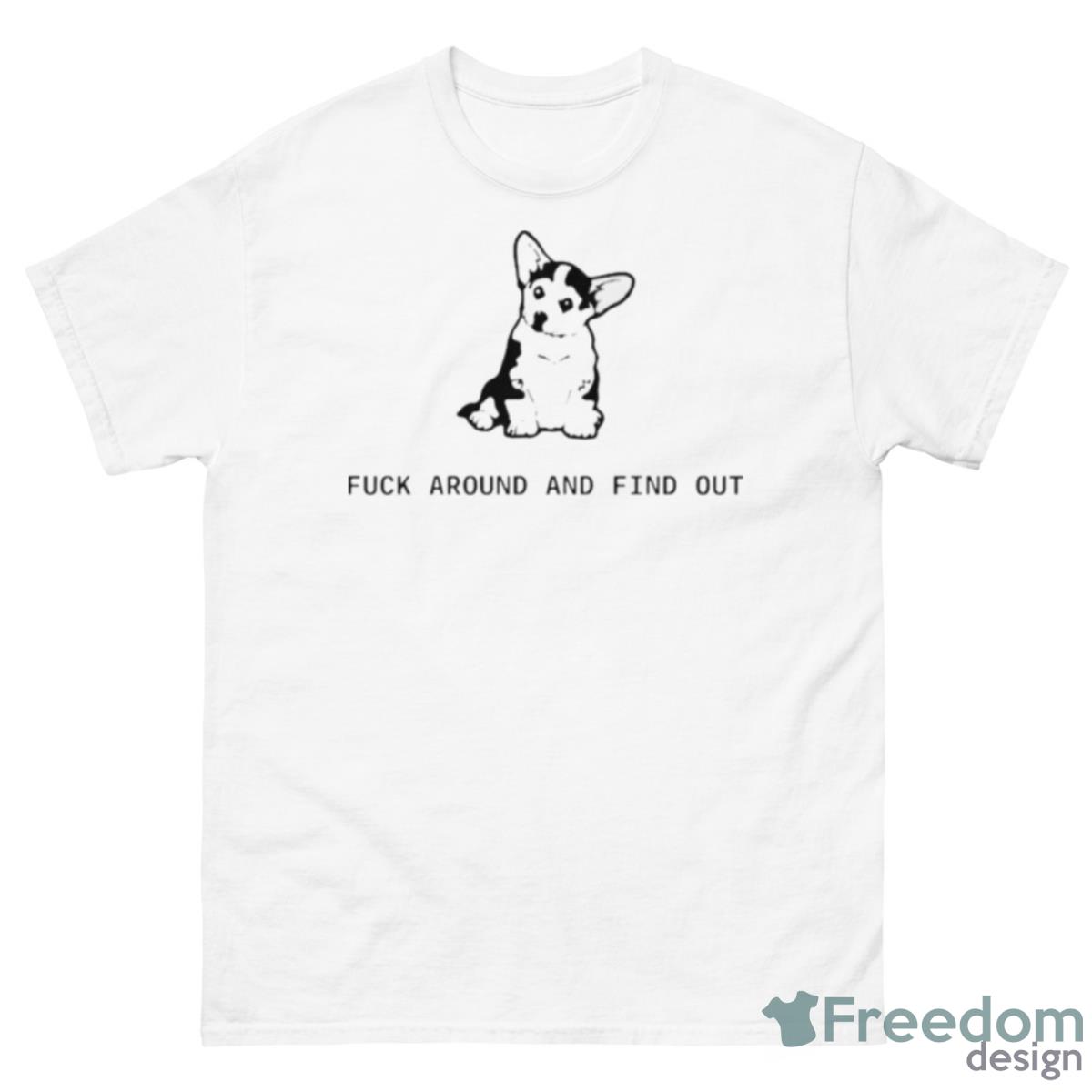 Funny Dog Fuck Around And Find Out Shirt - 500 Men’s Classic Tee Gildan