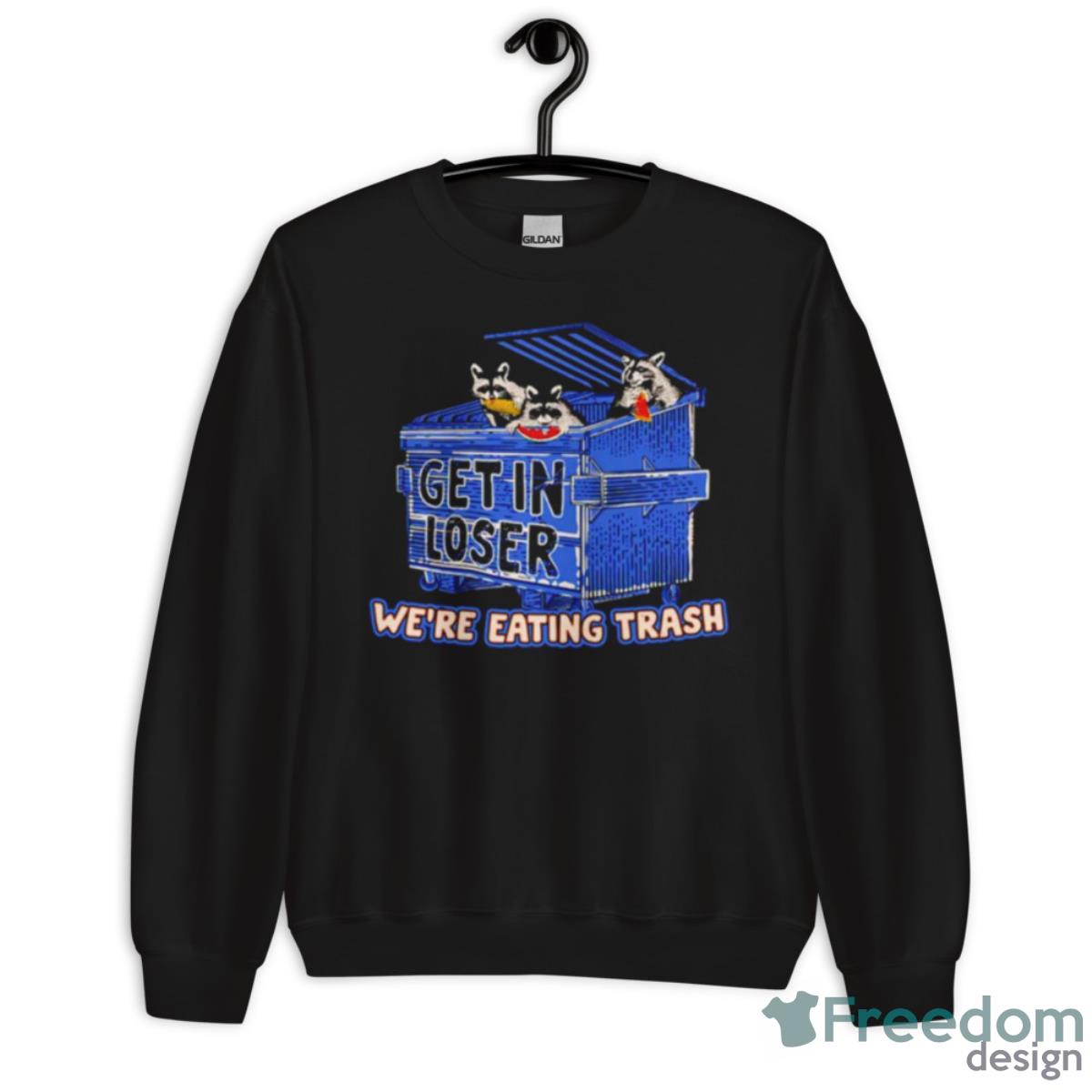 Get In Loser Were Eating Trash Shirt - Unisex Crewneck Sweatshirt