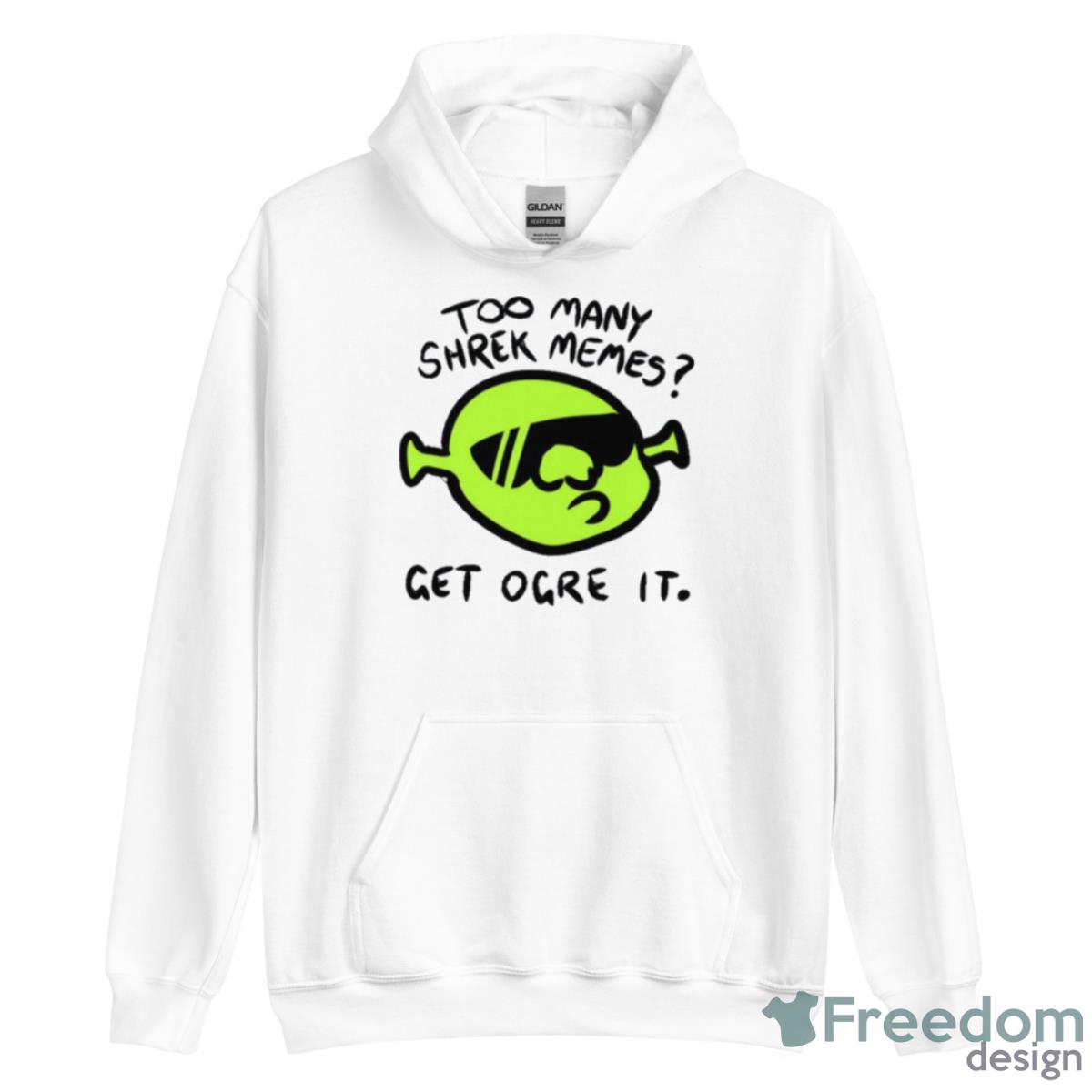 Get Ogre It Too Many Shrek Memes Shirt - Unisex Heavy Blend Hooded Sweatshirt Get Ogre It Too Many Shrek Memes Shirt - Unisex Heavy Blend Hooded Sweatshirt