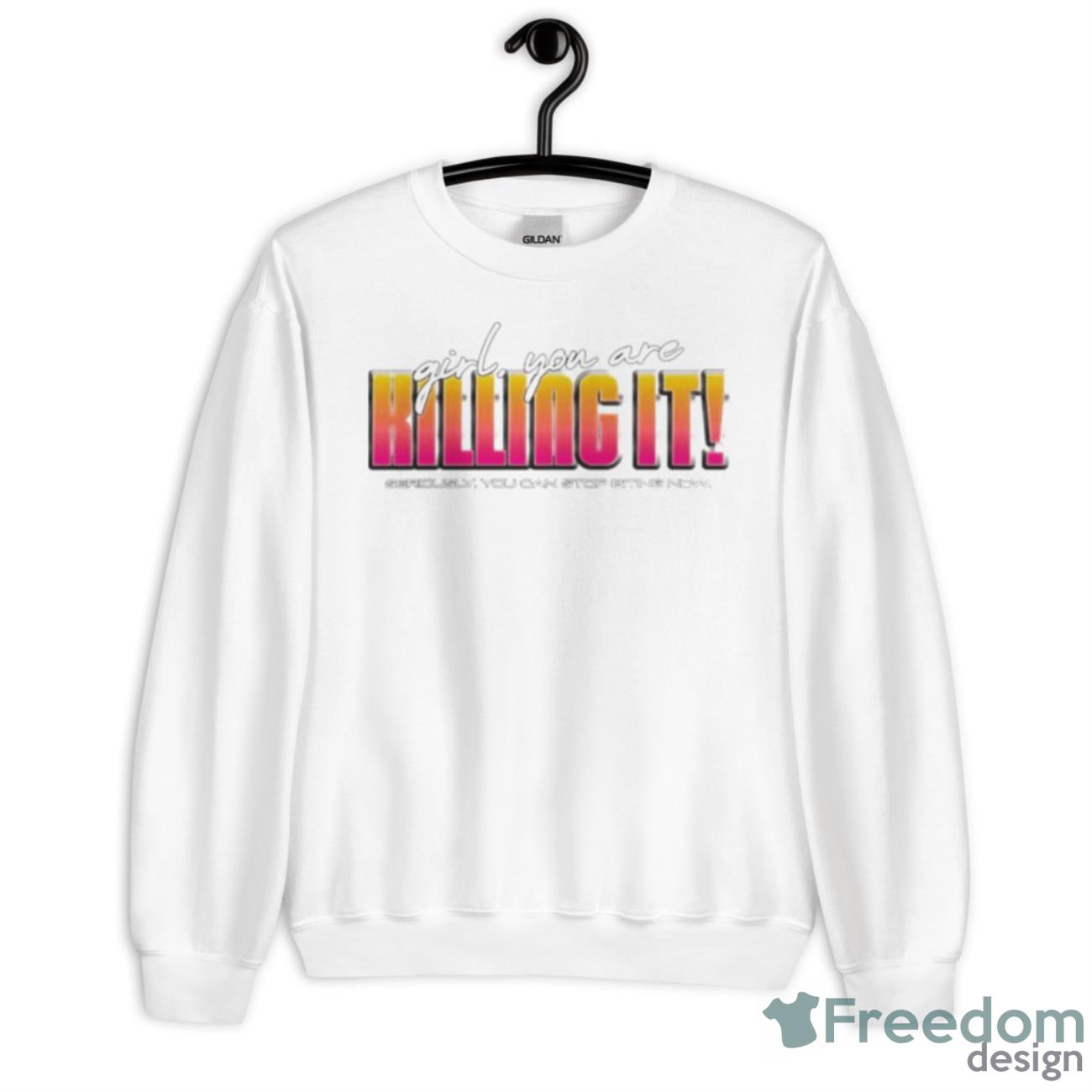 Girl You Are Killing It Seriously You Can Stop Biting Now Shirt - Unisex Heavy Blend Crewneck Sweatshirt