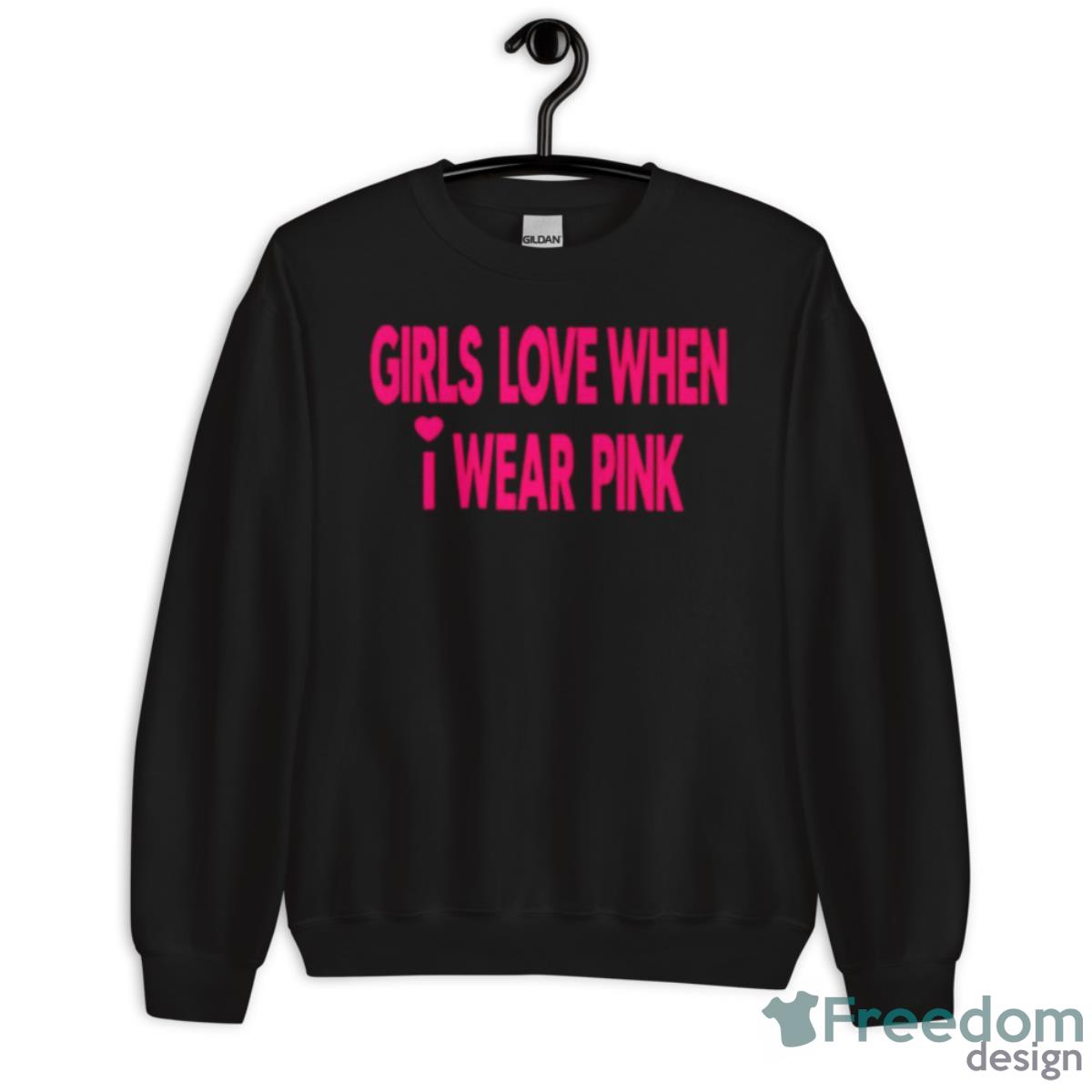 Girls Love When I Wear Pink Shirt - Unisex Crewneck Sweatshirt